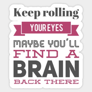 Keep Rolling Eyes Maybe You'll Find a Brain Back There Sticker